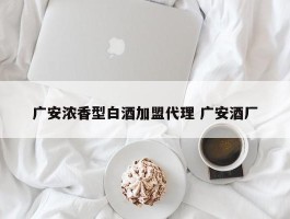 广安浓香型白酒加盟代理 广安酒厂