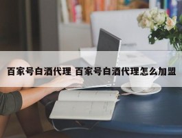 百家号白酒代理 百家号白酒代理怎么加盟