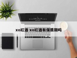 xo红酒 xo红酒有保质期吗