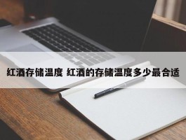 红酒存储温度 红酒的存储温度多少最合适