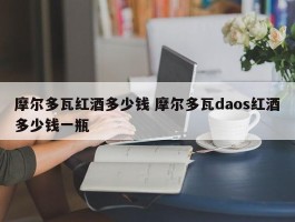 摩尔多瓦红酒多少钱 摩尔多瓦daos红酒多少钱一瓶