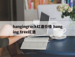 hangingrock红酒价格 hanging tree红酒