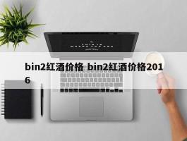 bin2红酒价格 bin2红酒价格2016