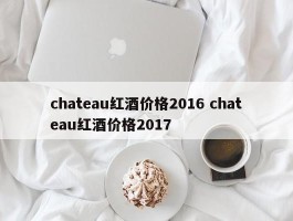 chateau红酒价格2016 chateau红酒价格2017