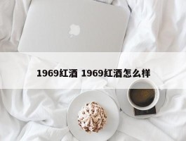 1969红酒 1969红酒怎么样