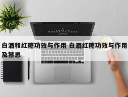 白酒和红糖功效与作用 白酒红糖功效与作用及禁忌