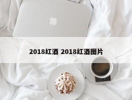 2018红酒 2018红酒图片