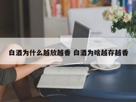 白酒为什么越放越香 白酒为啥越存越香