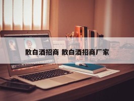 散白酒招商 散白酒招商厂家