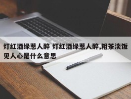 灯红酒绿惹人醉 灯红酒绿惹人醉,粗茶淡饭见人心是什么意思