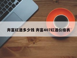 奔富红酒多少钱 奔富407红酒价格表