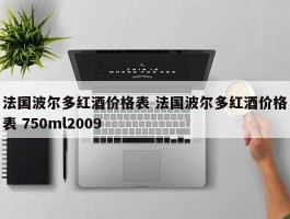 法国波尔多红酒价格表 法国波尔多红酒价格表 750ml2009