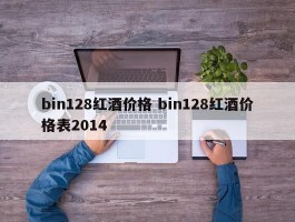 bin128红酒价格 bin128红酒价格表2014