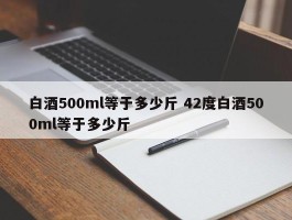 白酒500ml等于多少斤 42度白酒500ml等于多少斤