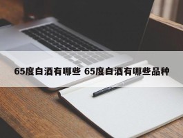 65度白酒有哪些 65度白酒有哪些品种