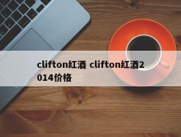 clifton红酒 clifton红酒2014价格