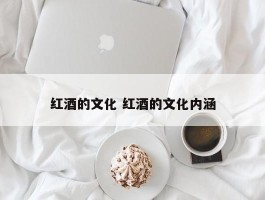 红酒的文化 红酒的文化内涵