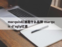 marquis红酒是什么品牌 marquis d'agly红酒