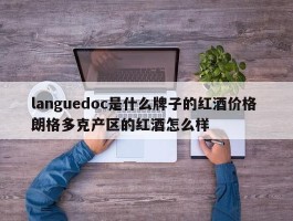 languedoc是什么牌子的红酒价格 朗格多克产区的红酒怎么样