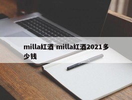 milla红酒 milla红酒2021多少钱