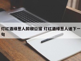 灯红酒绿惹人醉顺口溜 灯红酒绿惹人迷下一句