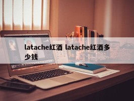 latache红酒 latache红酒多少钱